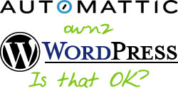Automattic ownz WordPress - Is that OK?