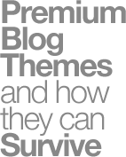 Premium Blog Themes and how they can Survive